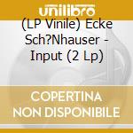 (LP Vinile) Ecke Sch?Nhauser - Input (2 Lp) vinile