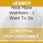Heidi Marie Vestrheim - I Want To Go cd