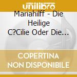 Mariahilff - Die Heilige C?Cilie Oder Die Gewalt Der Musik cd