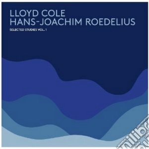 Lloyd Cole / Hans-Joachim Roedelius - Selected Studies Vol.1 cd musicale di Cole/roedelius Lloyd