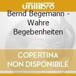 Bernd Begemann - Wahre Begebenheiten cd