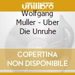 Wolfgang Muller - Uber Die Unruhe cd musicale di Wolfgang Muller