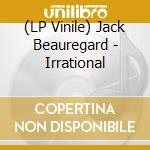 (LP Vinile) Jack Beauregard - Irrational lp vinile di Jack Beauregard