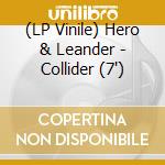 (LP Vinile) Hero & Leander - Collider (7')