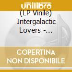 (LP Vinile) Intergalactic Lovers - Greetings & Salutations lp vinile di Intergalactic Lovers
