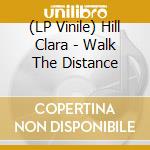 (LP Vinile) Hill Clara - Walk The Distance lp vinile di Hill Clara