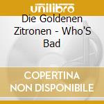 Die Goldenen Zitronen - Who'S Bad cd musicale di Die Goldenen Zitronen