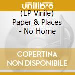 (LP Vinile) Paper & Places - No Home