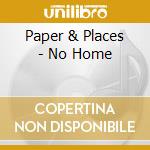 Paper & Places - No Home cd musicale di Paper & places