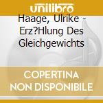Haage, Ulrike - Erz?Hlung Des Gleichgewichts cd