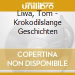 Liwa, Tom - Krokodilslange Geschichten cd