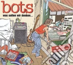 Bots - Was Sollen Wir Denken.. cd