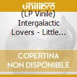 (LP Vinile) Intergalactic Lovers - Little Heavy Burdens vinile