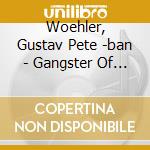 Woehler, Gustav Pete -ban - Gangster Of Love cd musicale di Woehler, Gustav Pete