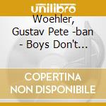 Woehler, Gustav Pete -ban - Boys Don't Cry cd musicale di Woehler, Gustav Pete