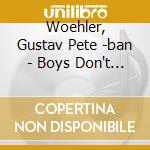 Woehler, Gustav Pete -ban - Boys Don't Cry cd