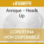 Annique - Heads Up cd musicale di Annique