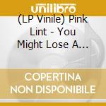 (LP Vinile) Pink Lint - You Might Lose A Few Teeth But It'S Fun lp vinile