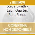 Steve Skaith - Latin Quarter: Bare Bones