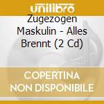 Zugezogen Maskulin - Alles Brennt (2 Cd) cd musicale di Zugezogen Maskulin