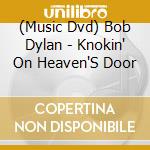 (Music Dvd) Bob Dylan - Knokin' On Heaven'S Door cd musicale di Bob Dylan