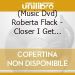 (Music Dvd) Roberta Flack - Closer I Get To You cd musicale