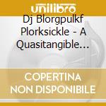 Dj Blorgpulkf Plorksickle - A Quasitangible Instantiation Of Our Dynamic Metaconsciousness cd