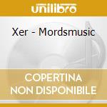 Xer - Mordsmusic cd musicale di Xer