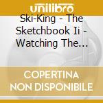 Ski-King - The Sketchbook Ii - Watching The Sons cd
