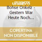 Bohse Onkelz - Gestern War Heute Noch Morgen (3 Cd) cd musicale di Bohse Onkelz