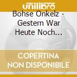 Bohse Onkelz - Gestern War Heute Noch Morgen (3 Cd) cd