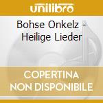 Bohse Onkelz - Heilige Lieder cd musicale di Bohse Onkelz