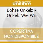 Bohse Onkelz - Onkelz Wie Wir cd