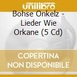 Bohse Onkelz - Lieder Wie Orkane (5 Cd) cd musicale di Bohse Onkelz
