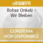 Bohse Onkelz - Wir Bleiben cd musicale di Bohse Onkelz