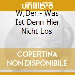 W,Der - Was Ist Denn Hier Nicht Los cd