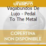 Vagabundos De Lujo - Pedal To The Metal cd
