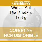 Wirtz - Auf Die Plaetze, Fertig cd musicale di Wirtz