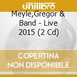 Meyle,Gregor & Band - Live 2015 (2 Cd) cd musicale di Meyle,Gregor & Band