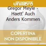 Gregor Meyle - Haett' Auch Anders Kommen cd musicale di Gregor Meyle