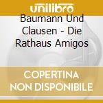 Baumann Und Clausen - Die Rathaus Amigos cd