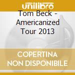 Tom Beck - Americanized Tour 2013 cd musicale di Tom Beck