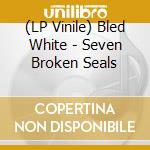 (LP Vinile) Bled White - Seven Broken Seals vinile