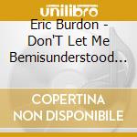Eric Burdon - Don'T Let Me Bemisunderstood / Very Best cd