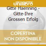 Gitte Haenning - Gitte-Ihre Grossen Erfolg cd musicale di Haenning, Gitte