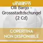 Olli Banjo - Grossstadtdschungel (2 Cd) cd musicale di Olli Banjo
