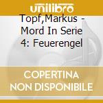 Topf,Markus - Mord In Serie 4: Feuerengel cd