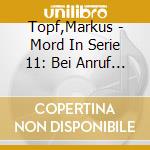 Topf,Markus - Mord In Serie 11: Bei Anruf Angst cd