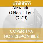 Alexander O'Neal - Live (2 Cd) cd musicale di Alexander O'Neal