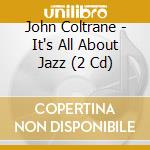 John Coltrane - It's All About Jazz (2 Cd) cd